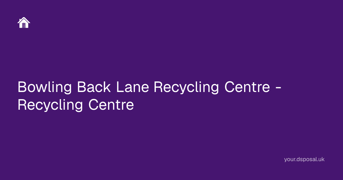 Bowling Back Lane Recycling Centre - Recycling Centre | Your Dsposal