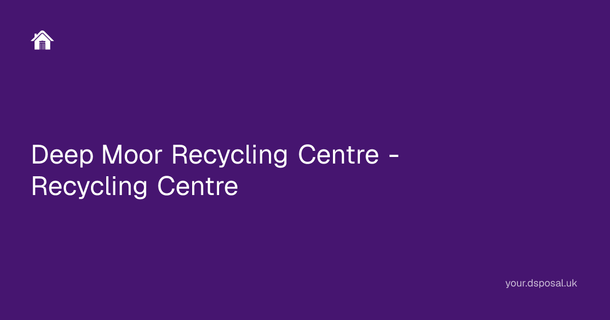 Deep Moor Recycling Centre - Recycling Centre | Your Dsposal