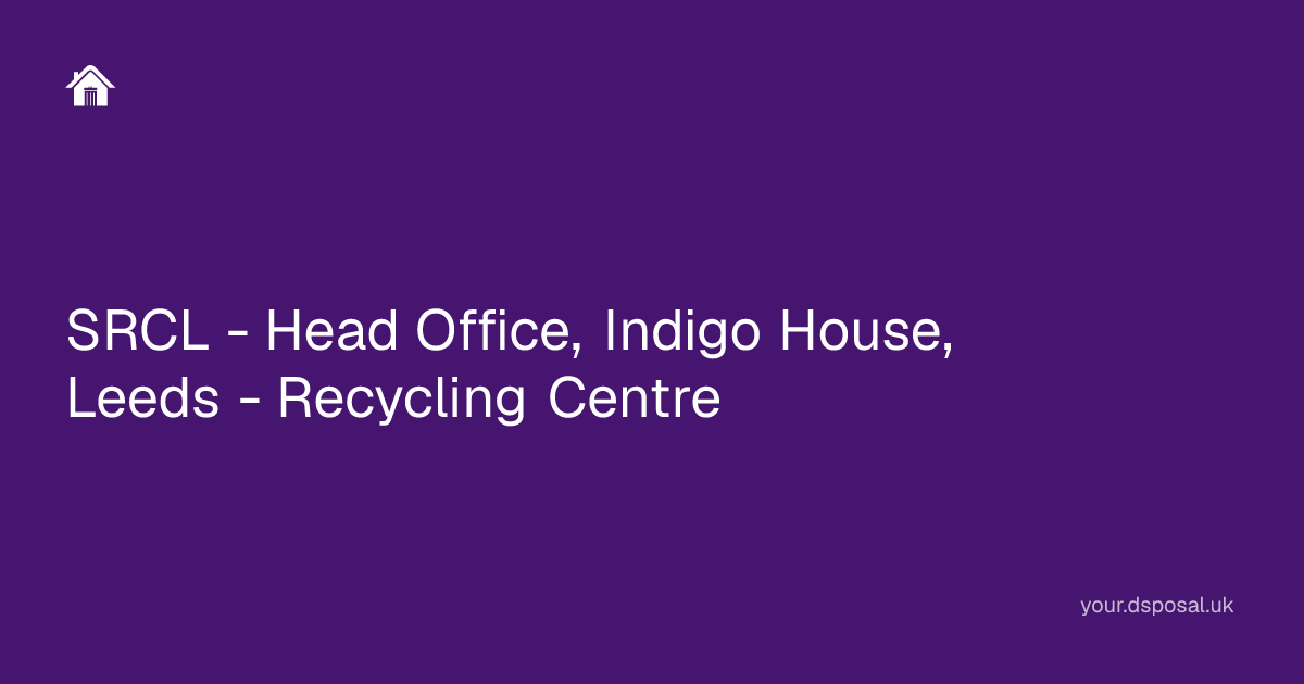 SRCL - Head Office, Indigo House, Leeds - Recycling Centre | Your Dsposal